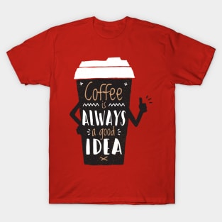 coffee is always a good idea T-Shirt